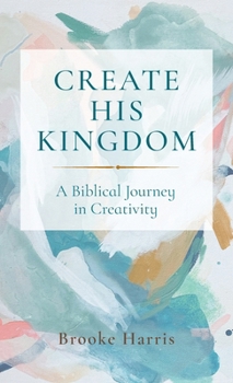 Create His Kingdom: A Biblical Journey in Creativity