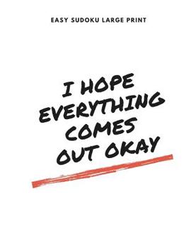 Paperback I Hope Everything Comes Out Okay: 100 Easy Puzzles In Large Print [Large Print] Book