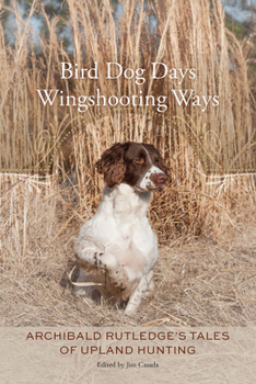 Paperback Bird Dog Days, Wingshooting Ways: Archibald Rutledge's Tales of Upland Hunting Book