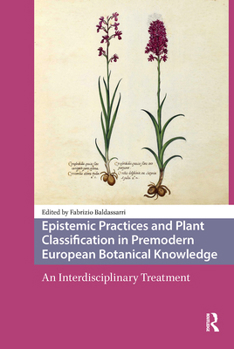 Paperback Epistemic Practices and Plant Classification in Premodern European Botanical Knowledge: An Interdisciplinary Treatment Book