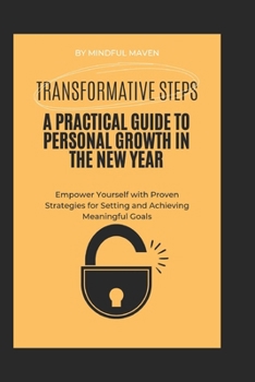 Paperback Transformative Steps: A Practical Guide to Personal Growth in the New Year: Empower Yourself with Proven Strategies for Setting and Achievin Book