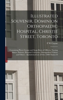 Illustrated Souvenir, Dominion Orthopaedic Hospital, Christie Street, Toronto: Containing Photo Groups and Snap-shots of Officers, Nursing Sisters, Pa