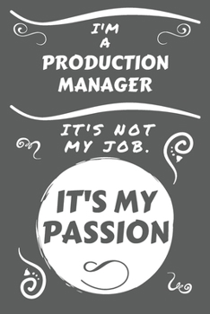 Paperback I'm A Production Manager It's Not My Job It's My Passion: Perfect Gag Gift For A Production Manager Who Happens To Be Passionate About Their Job! - Bl Book
