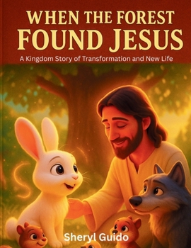 When the Forest Found Jesus: A Kingdom Story of Transformation and New Life