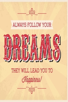 Always follow your dreams they will lead you to happiness: Funny Dot Grid 6x9 Dotted Bullet Journal and Notebook