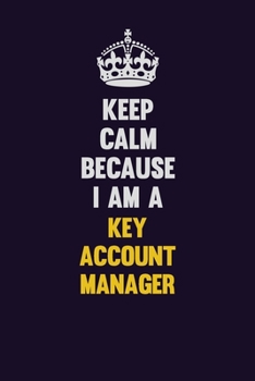 Paperback Keep Calm Because I Am A Key Account Manager: Motivational and inspirational career blank lined gift notebook with matte finish Book