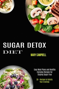 Paperback Sugar Detox Diet: Easy Meal Plans and Healthy Everyday Recipes for Staying Sugar Free (30 + Recipes to Satisfy Your Cravings) Book