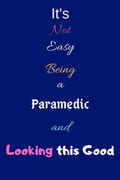 Paperback It's Not Easy Being a Paramedic and Looking This Good: Blank-Lined Journal/Notebook/Diary for Paramedics & Emts - Cool Birthday Present & Paramedic Gi Book