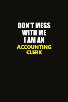 Paperback Don't Mess With Me I Am An Accounting Clerk: Career journal, notebook and writing journal for encouraging men, women and kids. A framework for buildin Book