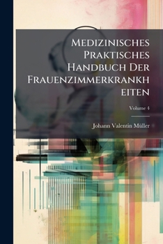 Paperback Medizinisches Praktisches Handbuch Der Frauenzimmerkrankheiten; Volume 4 Book