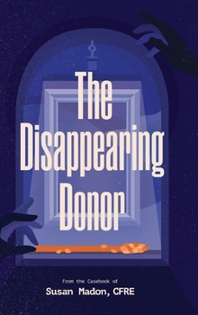 Hardcover The Disappearing Donor: A Suspense Book of Fundraising Best Practices Book