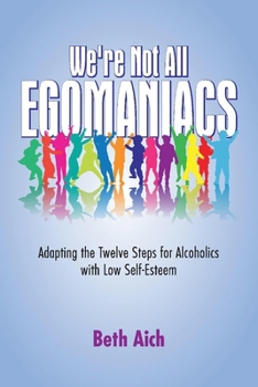 Paperback We're Not All Egomaniacs: Adapting the Twelve Steps for Alcoholics with Low Self-Esteem Book