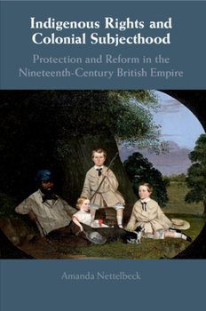 Paperback Indigenous Rights and Colonial Subjecthood: Protection and Reform in the Nineteenth-Century British Empire Book