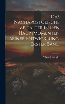 Hardcover Das nachapostolische Zeitalter in den hauptmomenten seiner Entwicklung, Erster Band [German] Book