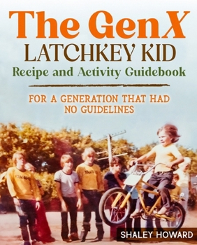 Paperback The GenX Latchkey Kid Recipe and Activity Guidebook - For a generation that had no guidelines Book