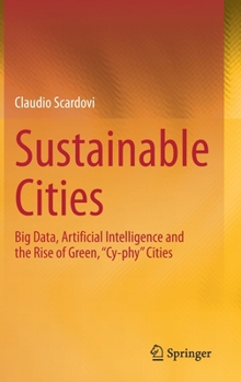 Hardcover Sustainable Cities: Big Data, Artificial Intelligence and the Rise of Green, "Cy-Phy" Cities Book