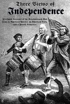 Paperback Three Views of Independence: Firsthand Accounts of the Revolutionary War from an American Patriot, an American Tory, and a French Volunteer Book