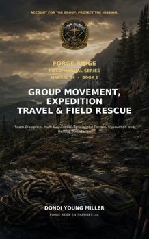 Forge Ridge Field Manual 04, Book 2: Group Movement, Expedition Travel & Field Rescue: Team Discipline, Multi-Day Travel, Specialized Terrain, Evacuation and Rescue Boundaries
