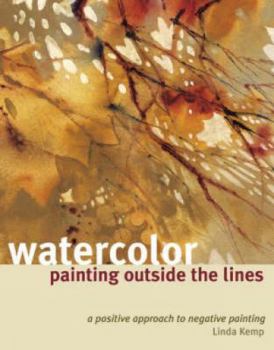 Paperback Watercolor Painting Outside the Lines: A Positive Approach to Negative Painting Book