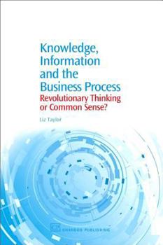 Paperback Knowledge, Information and the Business Process: Revolutionary Thinking or Common Sense? Book