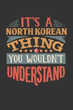 It's A North Korean Thing You Wouldn't Understand: North Korea Notebook Journal 6x9 Personalized Gift For It's A North Korean Thing You Wouldn't Understand Lined Paper