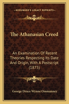 Paperback The Athanasian Creed: An Examination Of Recent Theories Respecting Its Date And Origin, With A Postscript (1875) Book