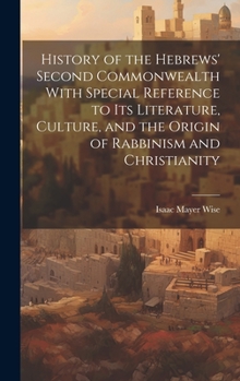 Hardcover History of the Hebrews' Second Commonwealth With Special Reference to Its Literature, Culture, and the Origin of Rabbinism and Christianity Book