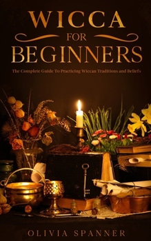 Paperback Wicca For Beginners: The Complete Guide To Practicing Wiccan Traditions and Beliefs Book