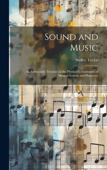Hardcover Sound and Music: An Elementary Treatise on the Physical Constitution of Musical Sounds and Harmony Book