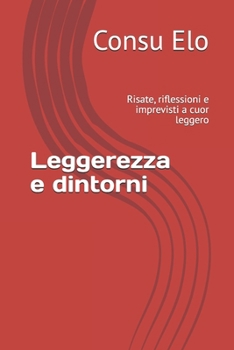 Paperback Leggerezza e dintorni: Risate, riflessioni e imprevisti a cuor leggero [Italian] Book