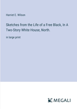 Paperback Sketches from the Life of a Free Black, In A Two-Story White House, North.: in large print Book