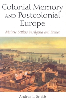 Colonial Memory And Postcolonial Europe: Maltese Settlers in Algeria And France - Book  of the New Anthropologies of Europe