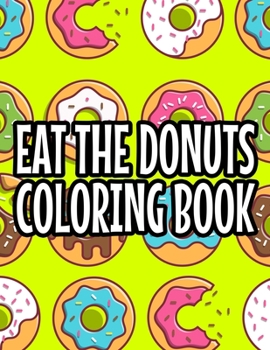 Paperback Eat The Donuts Coloring Book: Relaxing Coloring Therapy For Donut Lovers, Illustrations And Designs To Color For Stress Relief Book