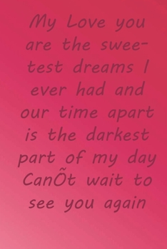 Paperback My Love you are the sweetest dreams I ever had and our time apart is the darkest part of my day Can't wait to see you again: Valentine Day Gift Blank Book