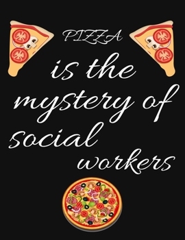 PIZZA is the mystery of social workers: Planner, Journal, Notebook, Composition book for men, women and teen. Travel planner & vacation journal