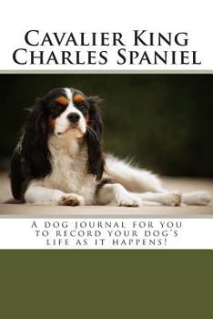 Diary Cavalier King Charles Spaniel: A dog journal for you to record your dog's life as it happens! Book