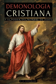 Demonología Cristiana Y El Poder del Nombre de Jesús: Las Enseñanzas de Jesús Para Derrotar Demonios Y Los Secretos de la Guerra Espiritual Revelados ... Espíritus, Exorcismos Y Más (Spanish Edition)
