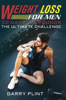 Weight Loss For Men: 30 Days, 30 Pounds ? The Ultimate Challenge