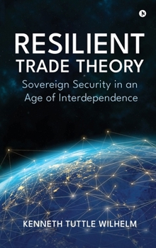 Hardcover Resilient Trade Theory: Sovereign Security in an Age of Interdependence Book