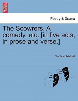 Paperback The Scowrers. a Comedy, Etc. [In Five Acts, in Prose and Verse.] Book