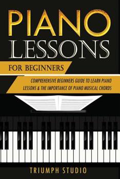 Paperback Piano Lessons For Beginners: Comprehensive Beginner's Guide to Learn Piano Lessons and The importance of Piano Musical Chords Book