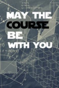 Paperback May the Course Be with You: MAY THE COURSE BE WITH YOU Funny white elephant gift for the math and science lover journal/notebook/diary Book