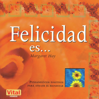 Felicidad es . . .: Pensamientos positivos para atraer el bienestar