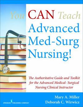 Paperback You Can Teach Advanced Med-Surg Nursing!: The Authoritative Guide and Toolkit for the Advanced Medical-Surgical Nursing Clinical Instructor Book
