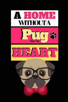 A Home Without A Pug Has No Heart: Cute Dog Quote Novelty Gift - Sketchbook, 130 pages, 6" x 9"