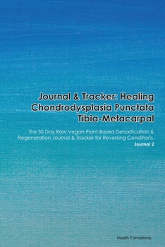 Journal & Tracker: Healing Chondrodysplasia Punctata Syndrome: The 30 Day Raw Vegan Plant-Based Detoxification & Regeneration Journal & Tracker for Reversing Conditions. Journal 2