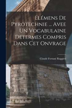 Paperback Elémens De Pyrotechnie ... Avee Un Vocabulaine Determes Compris Dans Cet Onvrage Book