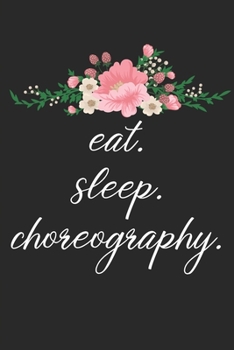 Paperback eat. sleep. choreography. - Lined Notebook: Dance Teacher Notebook/Dance teacher quote Dance teacher gift appreciation journal Lined Composition teach Book