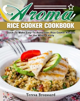 Paperback Aroma Rice Cooker Cookbook: Quick-To-Make Easy-To-Remember Rice Cooker Recipes for the Whole Family Book