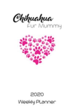 Chihuahua Fur Mummy 2020 Weekly Planner: Weekly Planner - Chihuahua Gifts for Dog Lovers - Weekly Organizer, 2020 Calender Inside, 120 , 6 x 9 Inch ... Notes, Appointments, Tasks and To Do Lists
